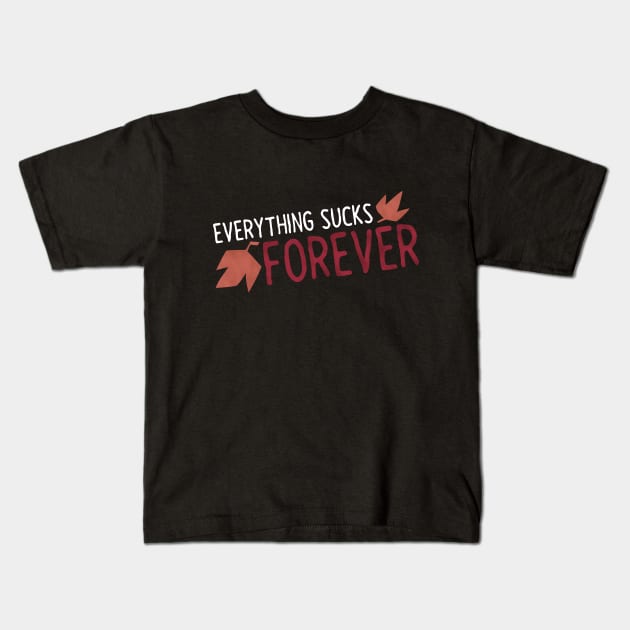 Everything Sucks Forever Kids T-Shirt by TheMillieMania